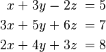 \begin{alignat}{7}
 x &\; + &\; 3y &\; - &\; 2z &\; = &\; 5 \\
3x &\; + &\; 5y &\; + &\; 6z &\; = &\; 7 \\
2x &\; + &\; 4y &\; + &\; 3z &\; = &\; 8 
\end{alignat}