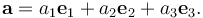 {\mathbf a} = a_1{\mathbf e}_1 + a_2{\mathbf e}_2 + a_3{\mathbf e}_3.