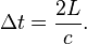 \Delta t = \frac{2 L}{c}.