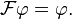 \mathcal{F}\varphi = \varphi.