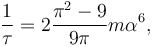 \frac{1}{\tau} = 2\frac{\pi^2 - 9}{9\pi}m\alpha^{6},