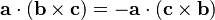 
 \mathbf{a}\cdot(\mathbf{b}\times \mathbf{c}) =
-\mathbf{a}\cdot(\mathbf{c}\times \mathbf{b})
