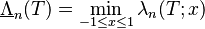 \underline{\Lambda}_n(T) = \min_{-1 \le x \le 1} \lambda_n(T; x)