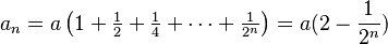 a_n=a\left(1+\tfrac 12+\tfrac 14+ \cdots + \tfrac 1{2^n}\right)=a(2-\frac 1{2^n})