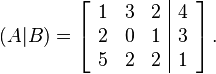 
(A|B)=
  \left[\begin{array}{ccc|c}
    1 & 3 & 2 & 4 \\
    2 & 0 & 1 & 3 \\
    5 & 2 & 2 & 1
  \end{array}\right].
