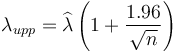  \lambda_{upp}=\widehat{\lambda}  \left (1+\frac{1.96}{\sqrt{n}} \right ) 