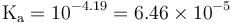 \mathrm{K_a = 10^{-4.19} = 6.46\times10^{-5}}