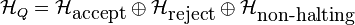 \mathcal{H}_Q=\mathcal{H}_\mbox{accept} \oplus \mathcal{H}_\mbox{reject} \oplus \mathcal{H}_\mbox{non-halting}