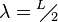 \lambda ={}^{L}\!\!\diagup\!\!{}_{2}\;