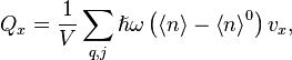 Q_x=\frac{1}{V} \sum_{q,j} {\hslash \omega \left (\left \langle n \right \rangle-{ \left \langle n \right \rangle}^0 \right)v_x}\text{,}