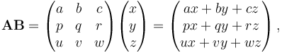 \mathbf{AB} = \begin{pmatrix}
a & b & c \\
p & q & r \\
u & v & w
\end{pmatrix} \begin{pmatrix}
x \\
y \\
z
\end{pmatrix} =\begin{pmatrix}
ax + by + cz \\
px + qy + rz \\
ux + vy + wz
\end{pmatrix}\,,
