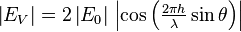 \textstyle{\left|E_V\right|=2\left|E_0\right|  \,  \left|\cos\left({2 \pi h\over\lambda}\sin\theta\right) \right|}