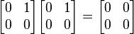   \begin{bmatrix}
    0 & 1 \\
    0 & 0 
  \end{bmatrix}
  \begin{bmatrix}
    0 & 1 \\
    0 & 0
  \end{bmatrix}
=
  \begin{bmatrix}
    0 & 0 \\
    0 & 0
  \end{bmatrix}\,
