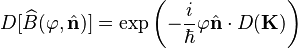 D[\widehat{B}(\varphi,\hat{\mathbf{n}})] = \exp\left(-\frac{i}{\hbar} \varphi \hat{\mathbf{n}} \cdot D(\mathbf{K})\right)