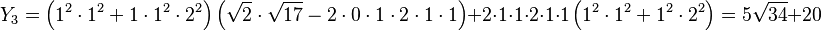 Y_3 = \left (1^2 \cdot 1^2 + 1\cdot 1^2 \cdot 2^2 \right ) \left (\sqrt{2}\cdot \sqrt{17}- 2\cdot 0 \cdot 1 \cdot 2\cdot  1\cdot1 \right ) + 2\cdot 1 \cdot 1 \cdot 2\cdot  1\cdot1 \left (1^2\cdot 1^2+ 1^2 \cdot 2^2 \right) = 5\sqrt{34} + 20