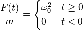  {F(t) \over m} = \begin{cases} \omega _0^2  & t \geq 0 \\ 0 & t < 0 \end{cases}