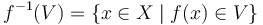 f^{-1}(V) = \{x \in X \; | \; f(x) \in V \}