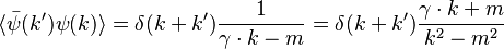  \langle\bar\psi(k') \psi (k) \rangle = \delta (k+k'){1 \over {\gamma\cdot k - m} } = \delta(k+k'){\gamma\cdot k+m \over k^2 - m^2} 