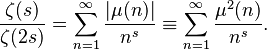  \frac{\zeta(s)}{\zeta(2s)} = \sum_{n=1}^\infty \frac{|\mu(n)|}{n^s} \equiv \sum_{n=1}^\infty \frac{\mu^2(n)}{n^s}. 