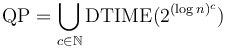 \mbox{QP} = \bigcup_{c \in \mathbb{N}} \mbox{DTIME}(2^{(\log n)^c})