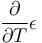 \frac{\partial }{\partial T}\epsilon