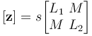  [\mathbf z] = s \begin{bmatrix} L_1 \ M \\ M \ L_2 \end{bmatrix} 