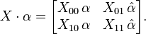 X\cdot\alpha = \begin{bmatrix}
X_{00}\,\alpha & X_{01}\,\hat\alpha \\
X_{10}\,\alpha & X_{11}\,\hat\alpha
\end{bmatrix}.