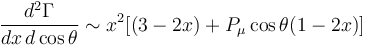 \frac{d^2\Gamma}{dx\,d\cos\theta} \sim x^2[(3-2x) + P_{\mu}\cos\theta(1-2x)]