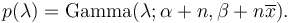  p(\lambda) = \mathrm{Gamma}(\lambda; \alpha + n, \beta + n \overline{x}). 