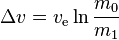 \Delta v = v_\text{e} \ln \frac {m_0} {m_1}