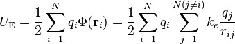 U_\mathrm{E} = \frac{1}{2}\sum_{i=1}^N q_i \Phi(\mathbf{r}_i) = \frac{1}{2} \sum_{i=1}^N q_i \sum_{j=1}^{N(j\ne i)} k_e \frac{q_j}{r_{ij}}