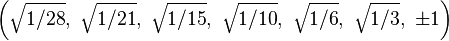 \left(\sqrt{1/28},\ \sqrt{1/21},\ \sqrt{1/15},\ \sqrt{1/10},\ \sqrt{1/6},\ \sqrt{1/3},\ \pm1\right)