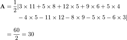 
\begin{align}
\mathbf{A} & = {1 \over 2}|3 \times 11 + 5 \times 8 + 12 \times 5 + 9 \times 6 + 5 \times 4 \\
& {} \qquad {} - 4 \times 5 - 11 \times 12 - 8 \times 9 - 5 \times 5 - 6 \times 3| \\[10pt]
& = {60 \over 2} = 30
\end{align}
