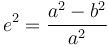 e^2=\frac{a^2-b^2}{a^2}