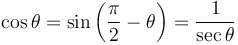 \cos \theta = \sin\left(\frac{\pi}{2} - \theta \right) = \frac{1}{\sec \theta}\,