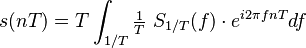 s(nT) = T \int_{1/T} \tfrac{1}{T}\ S_{1/T}(f)\cdot e^{i 2\pi f nT} df\,