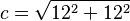  c = \sqrt{12^2 + 12^2} \,