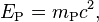 E_\mathrm{P} = {m_\mathrm{P}} {c^2},