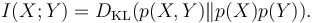 I(X; Y) = D_{\mathrm{KL}}(p(X,Y) \| p(X)p(Y)).