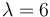 \lambda = 6