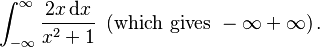 \int_{-\infty}^\infty\frac{2x\,\mathrm{d}x}{x^2+1}{\  }
\left(\mbox{which}\  \mbox{gives}\  -\infty+\infty\right).