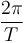 \frac{2\pi}{T}