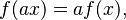  f ( a x ) = a f ( x ),\,