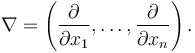 \nabla = \left ( \frac{\partial}{\partial x_1} , \dots , \frac{\partial}{\partial x_n} \right ).