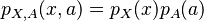 
p_{X,A}(x,a) = p_X(x) p_A(a)
