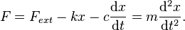  F = F_{ext} - kx - c\frac{\mathrm{d}x}{\mathrm{d}t} = m \frac{\mathrm{d}^2x}{\mathrm{d}t^2}.