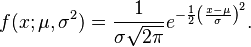 
   f(x;\mu,\sigma^2) = \frac{1}{\sigma\sqrt{2\pi}} e^{ -\frac{1}{2}\left(\frac{x-\mu}{\sigma}\right)^2 }.
