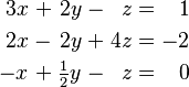 \begin{alignat}{7}
3x &&\; + \;&& 2y             &&\; - \;&& z  &&\; = \;&& 1 & \\
2x &&\; - \;&& 2y             &&\; + \;&& 4z &&\; = \;&& -2 & \\
-x &&\; + \;&& \tfrac{1}{2} y &&\; - \;&& z  &&\; = \;&& 0 &
\end{alignat}