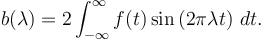  b (\lambda) = 2\int_{-\infty}^\infty f(t) \sin\left(2\pi\lambda t\right) \, dt. 