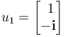 u_1 = \begin{bmatrix}{\ }1\\-\mathbf{i}\end{bmatrix}